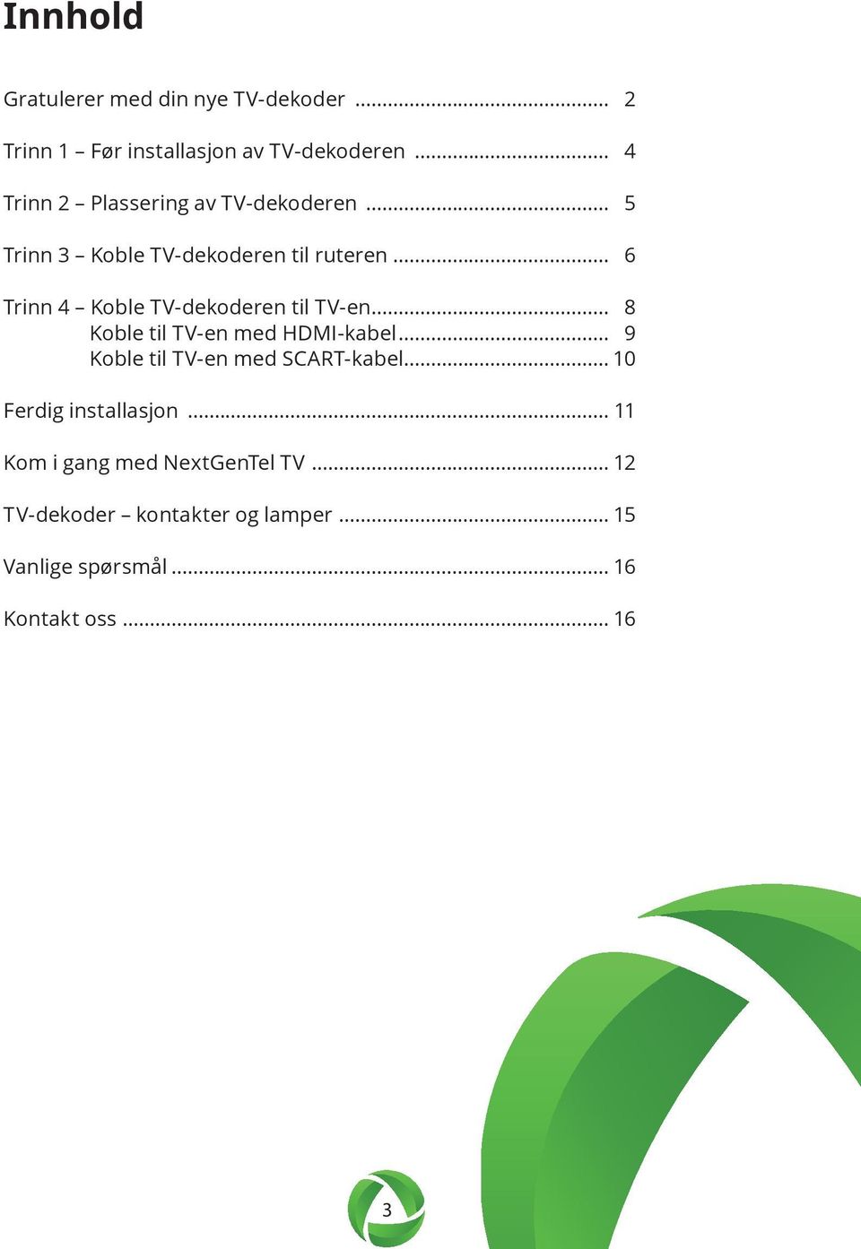 .. 6 Trinn 4 Koble TV-dekoderen til TV-en... 8 Koble til TV-en med HDMI-kabel.