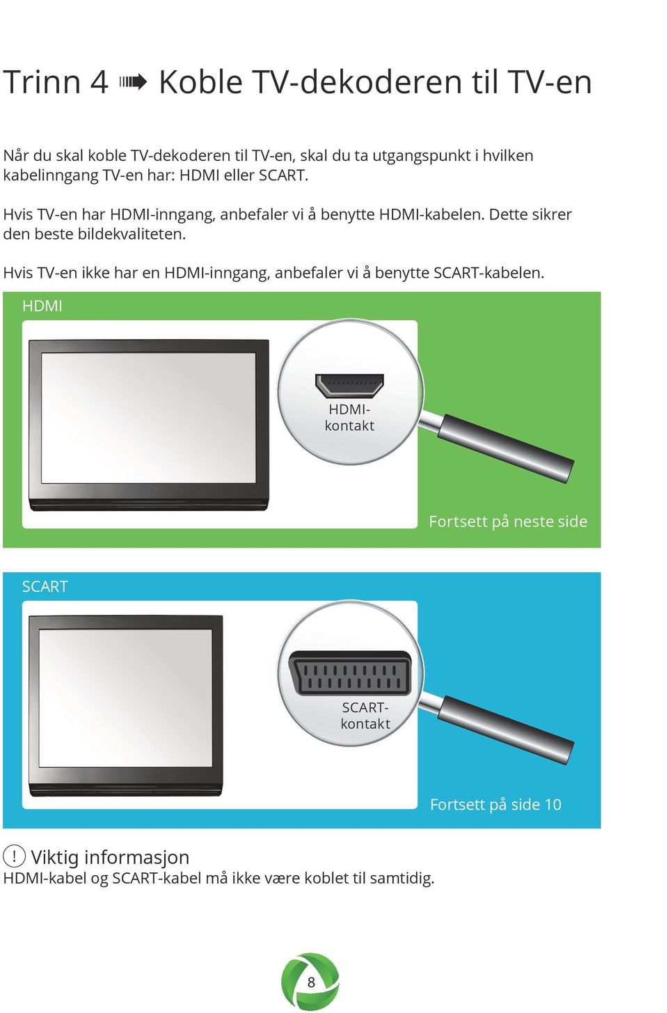 Dette sikrer den beste bildekvaliteten. Hvis TV-en ikke har en HDMI-inngang, anbefaler vi å benytte SCART-kabelen.