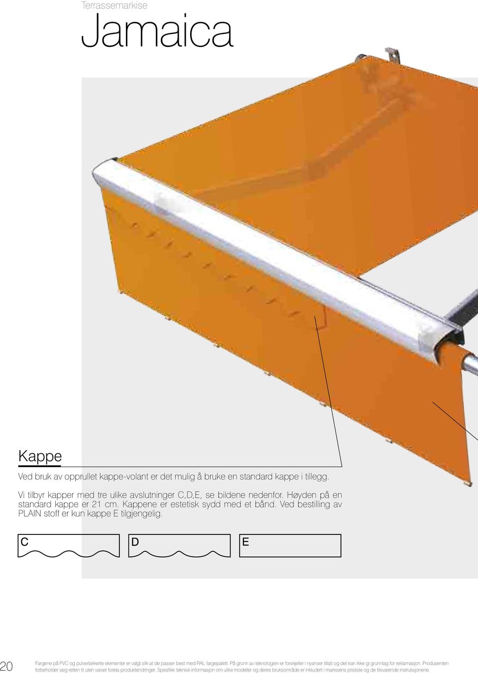 20 Fargene på PVC og pulverlakkerte elementer er valgt slik at de passer best med RAL fargepalett.