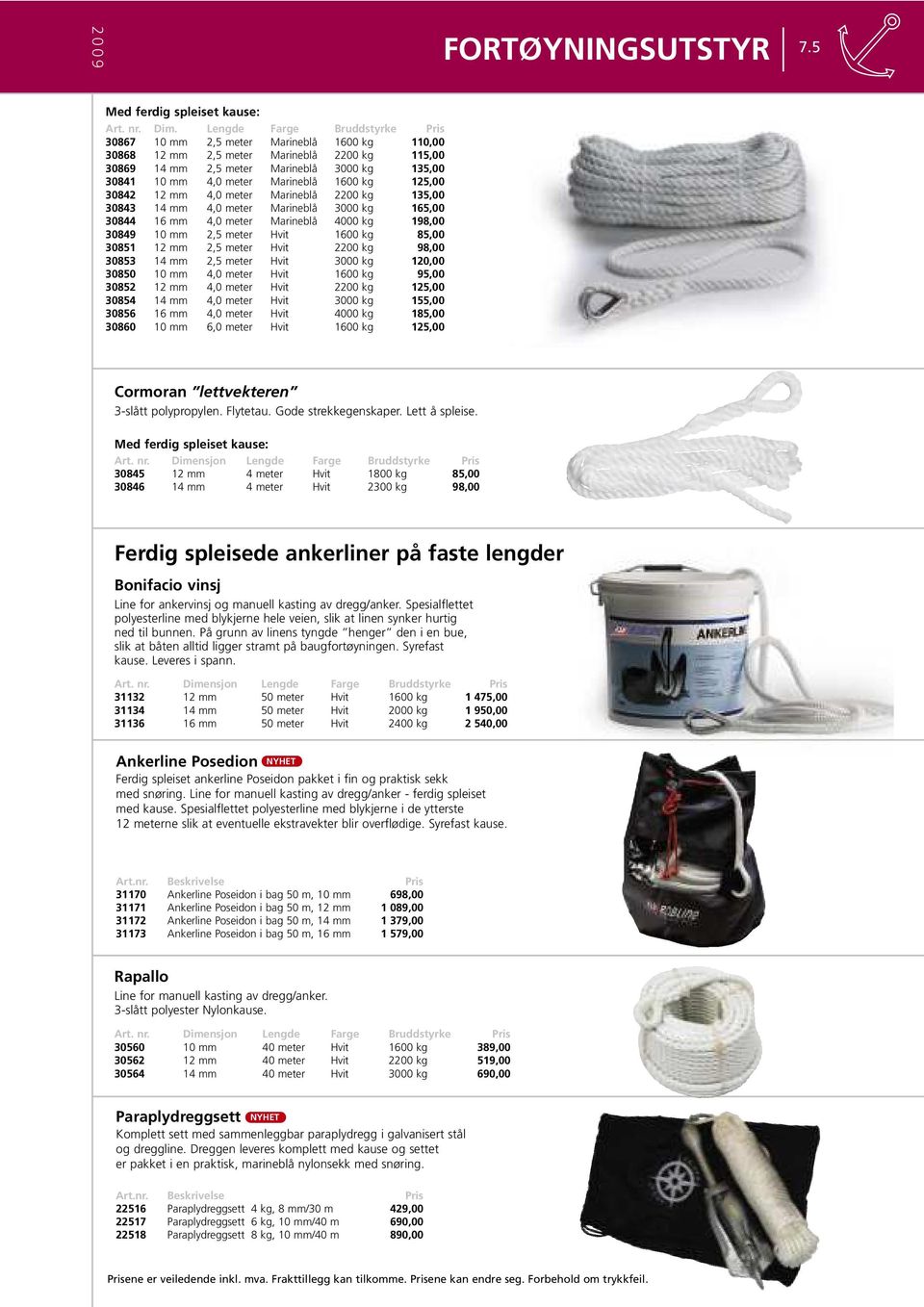 Marineblå 1600 kg 125,00 30842 12 mm 4,0 meter Marineblå 2200 kg 135,00 30843 14 mm 4,0 meter Marineblå 3000 kg 165,00 30844 16 mm 4,0 meter Marineblå 4000 kg 198,00 30849 10 mm 2,5 meter Hvit 1600