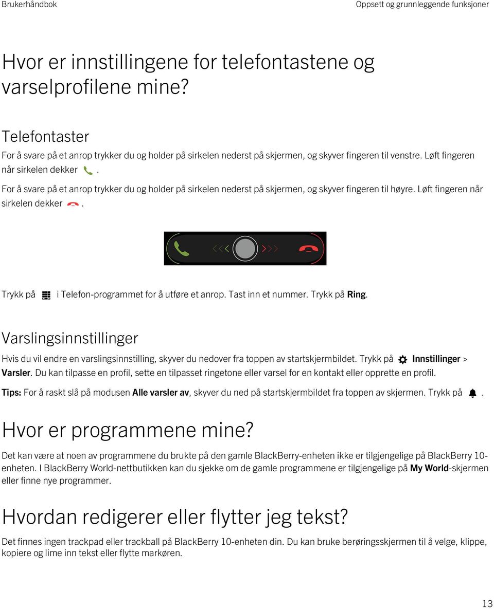 For å svare på et anrop trykker du og holder på sirkelen nederst på skjermen, og skyver fingeren til høyre. Løft fingeren når sirkelen dekker. Trykk på i Telefon-programmet for å utføre et anrop.