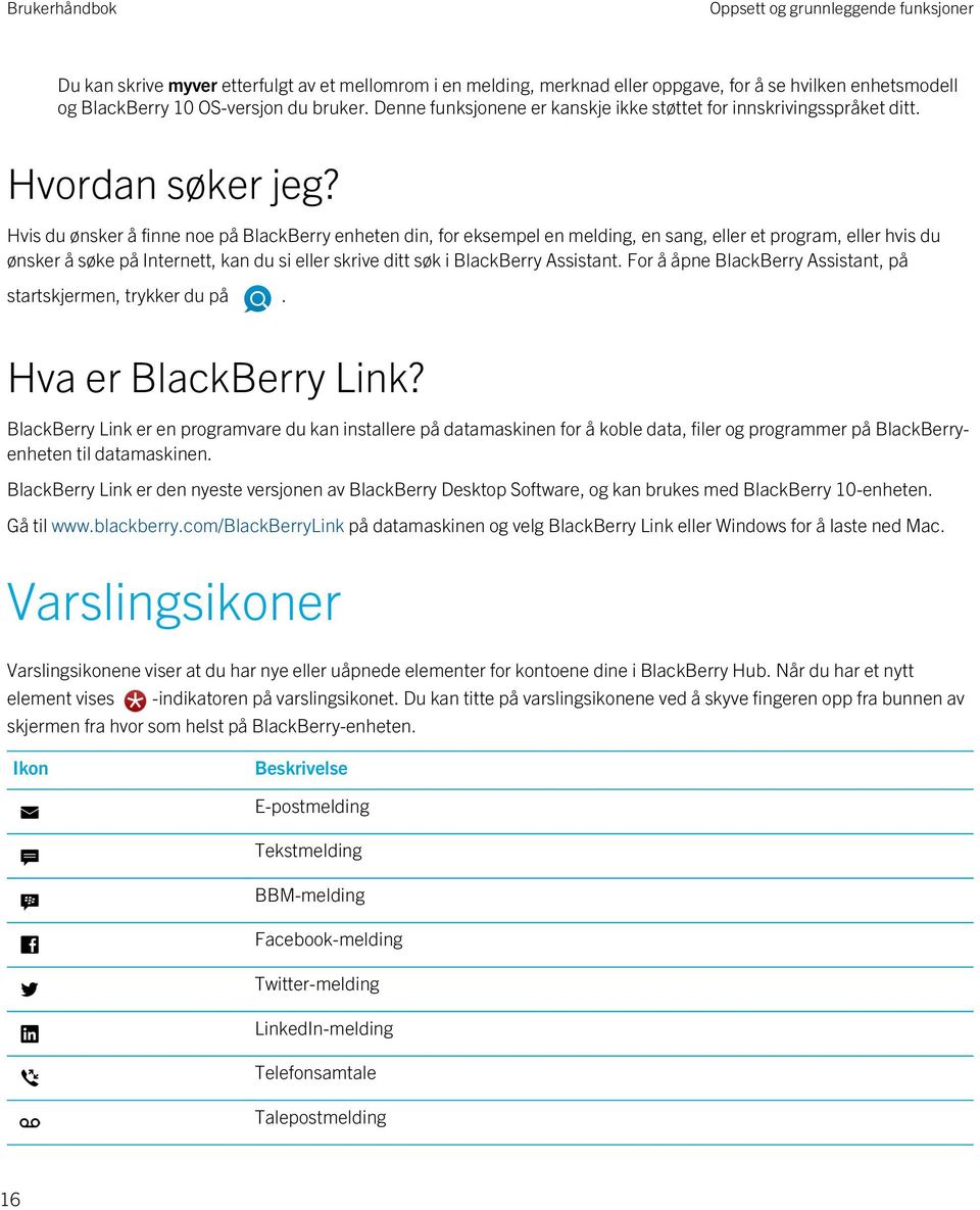 Hvis du ønsker å finne noe på BlackBerry enheten din, for eksempel en melding, en sang, eller et program, eller hvis du ønsker å søke på Internett, kan du si eller skrive ditt søk i BlackBerry