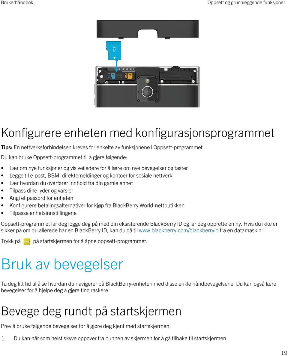 nettverk Lær hvordan du overfører innhold fra din gamle enhet Tilpass dine lyder og varsler Angi et passord for enheten Konfigurere betalingsalternativer for kjøp fra BlackBerry World-nettbutikken