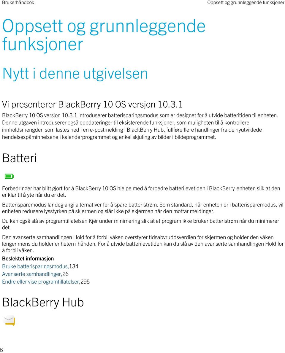 Denne utgaven introduserer også oppdateringer til eksisterende funksjoner, som muligheten til å kontrollere innholdsmengden som lastes ned i en e-postmelding i BlackBerry Hub, fullføre flere