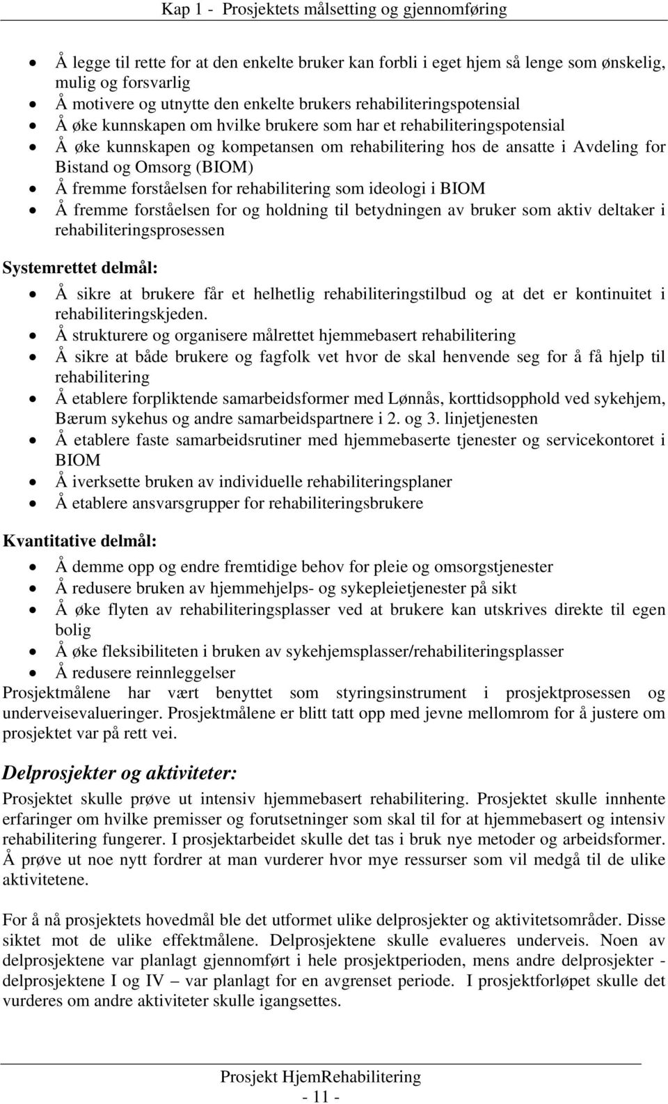 (BIOM) Å fremme forståelsen for rehabilitering som ideologi i BIOM Å fremme forståelsen for og holdning til betydningen av bruker som aktiv deltaker i rehabiliteringsprosessen Systemrettet delmål: Å