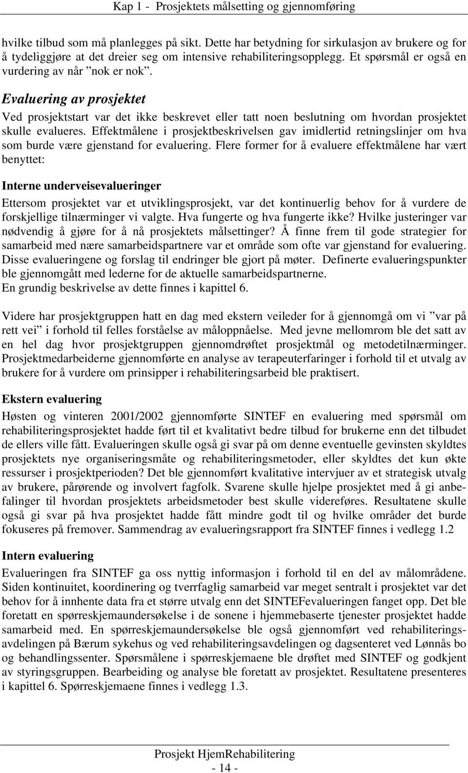 Evaluering av prosjektet Ved prosjektstart var det ikke beskrevet eller tatt noen beslutning om hvordan prosjektet skulle evalueres.