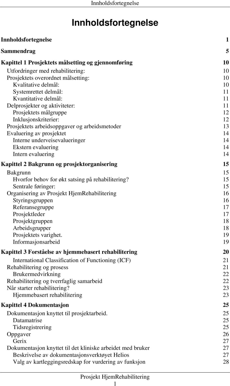 arbeidsmetoder 13 Evaluering av prosjektet 14 Interne underveisevalueringer 14 Ekstern evaluering 14 Intern evaluering 14 Kapittel 2 Bakgrunn og prosjektorganisering 15 Bakgrunn 15 Hvorfor behov for