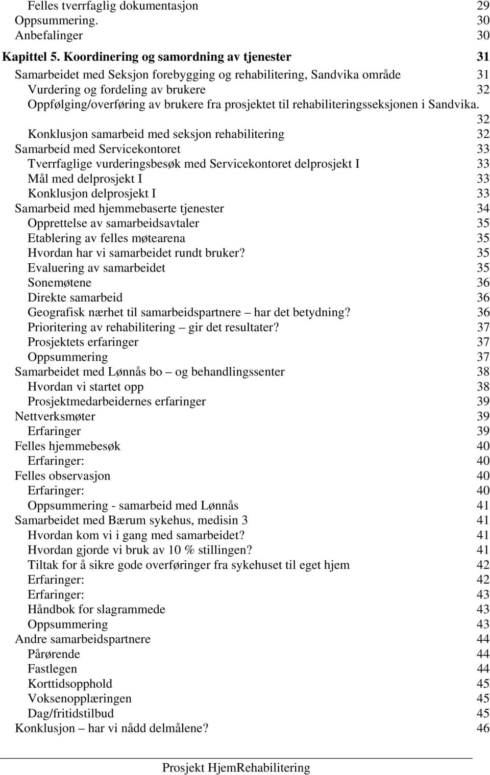 prosjektet til rehabiliteringsseksjonen i Sandvika.