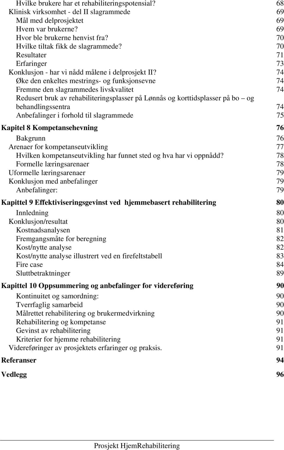 74 Øke den enkeltes mestrings- og funksjonsevne 74 Fremme den slagrammedes livskvalitet 74 Redusert bruk av rehabiliteringsplasser på Lønnås og korttidsplasser på bo og behandlingssentra 74