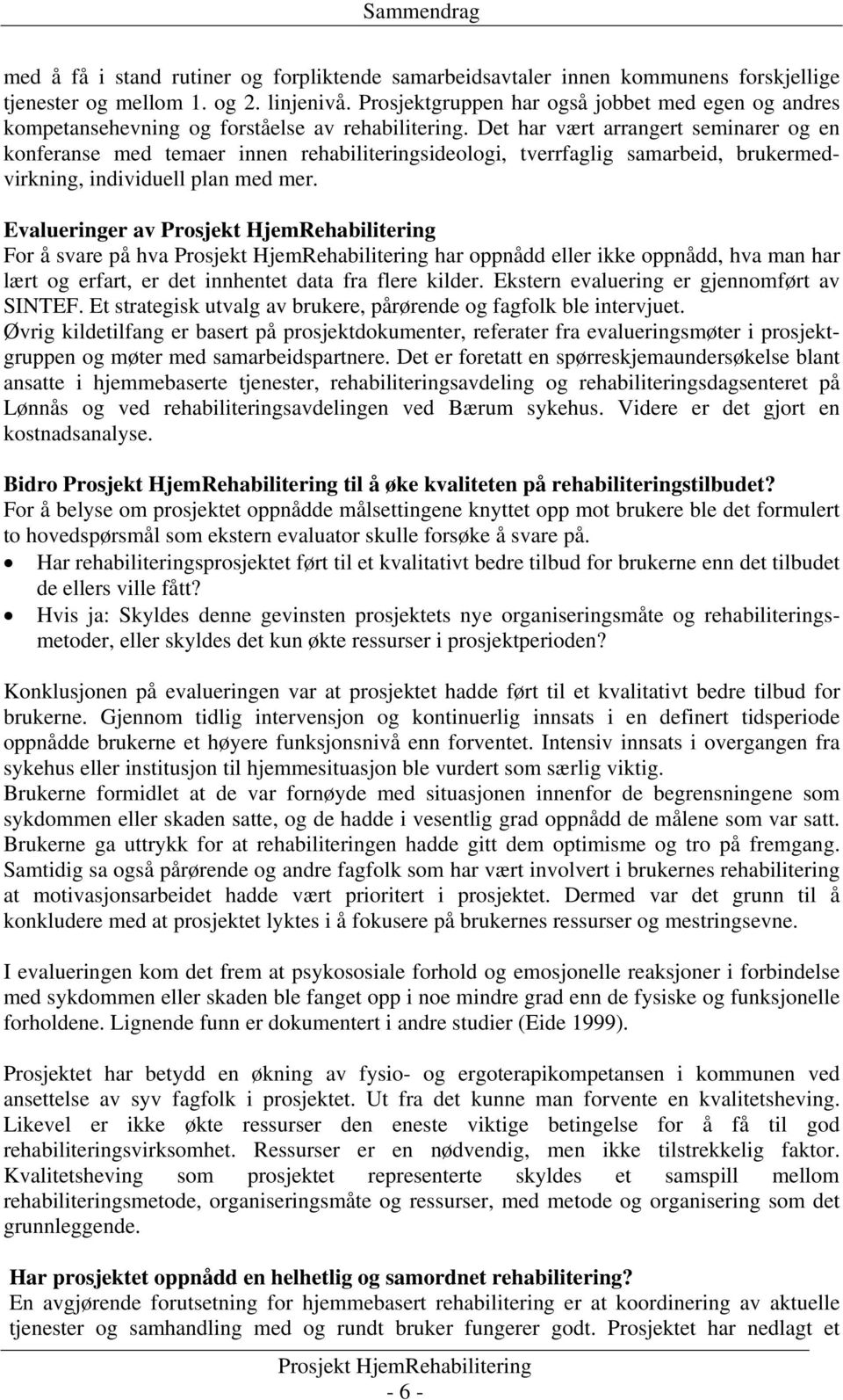 Det har vært arrangert seminarer og en konferanse med temaer innen rehabiliteringsideologi, tverrfaglig samarbeid, brukermedvirkning, individuell plan med mer.