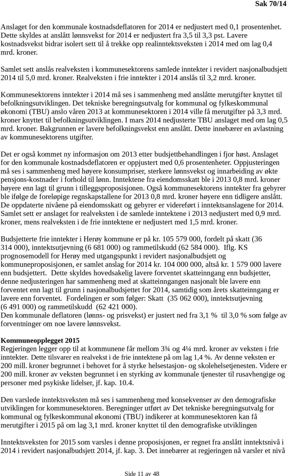 Samlet sett anslås realveksten i kommunesektorens samlede inntekter i revidert nasjonalbudsjett 2014 til 5,0 mrd. kroner.