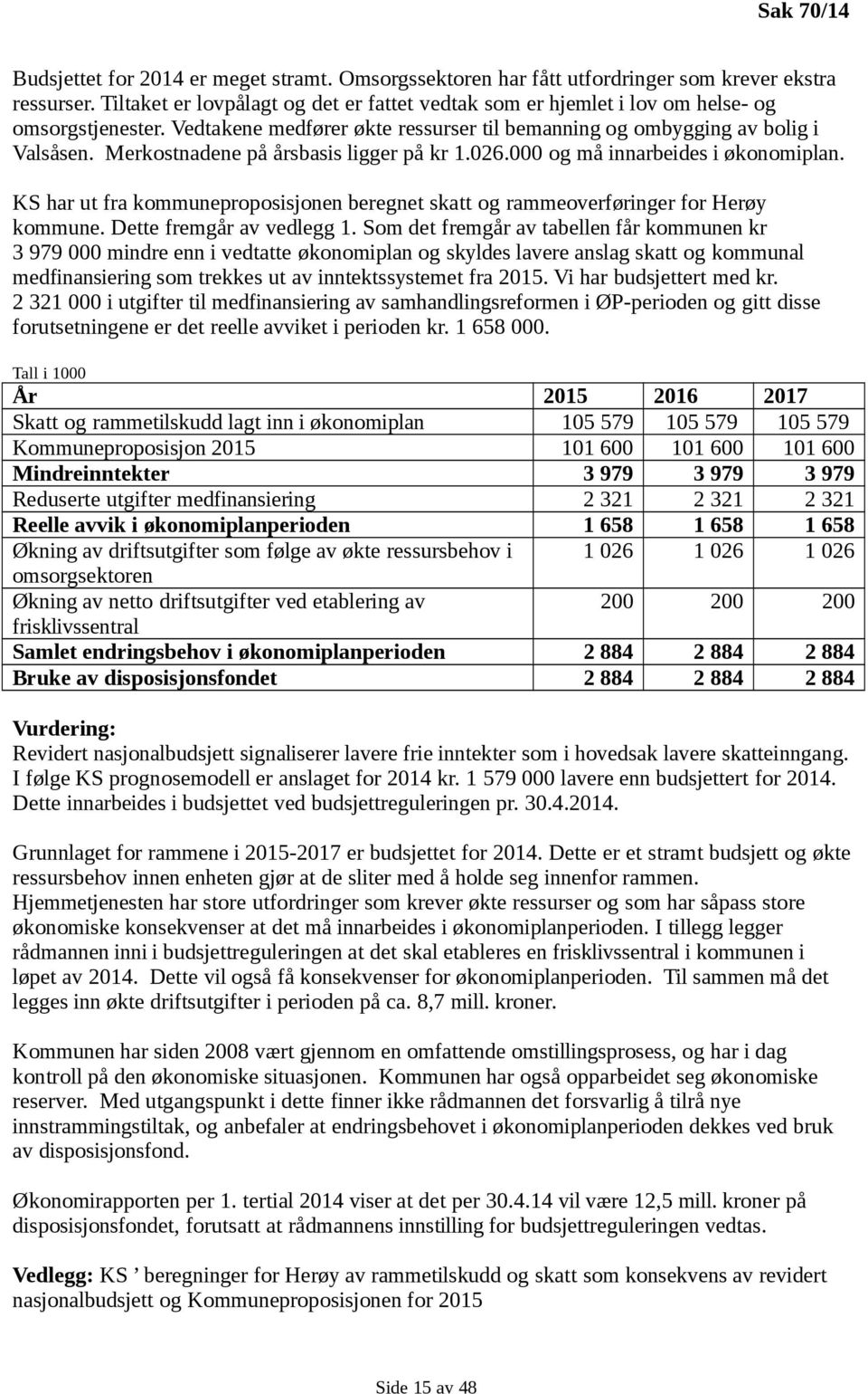 Merkostnadene på årsbasis ligger på kr 1.026.000 og må innarbeides i økonomiplan. KS har ut fra kommuneproposisjonen beregnet skatt og rammeoverføringer for Herøy kommune. Dette fremgår av vedlegg 1.