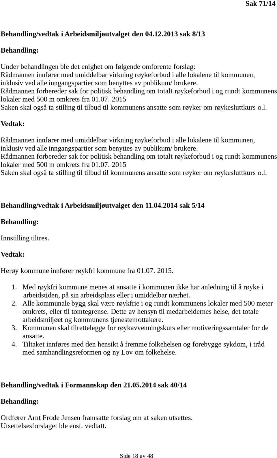 inngangspartier som benyttes av publikum/ brukere. Rådmannen forbereder sak for politisk behandling om totalt røykeforbud i og rundt kommunens lokaler med 500 m omkrets fra 01.07.