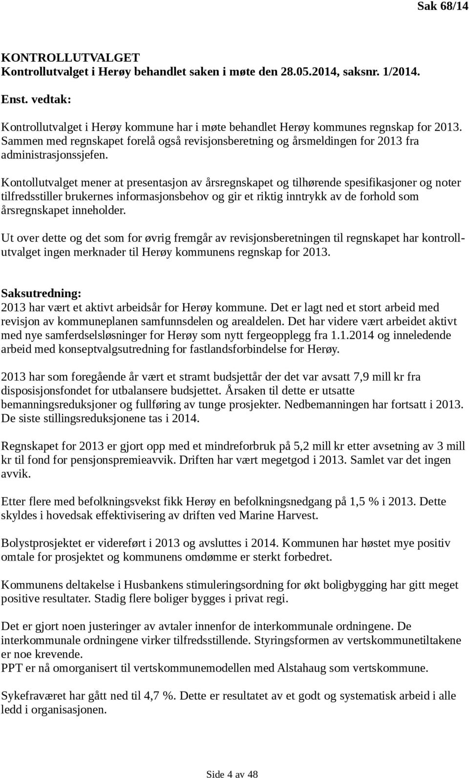 Kontollutvalget mener at presentasjon av årsregnskapet og tilhørende spesifikasjoner og noter tilfredsstiller brukernes informasjonsbehov og gir et riktig inntrykk av de forhold som årsregnskapet