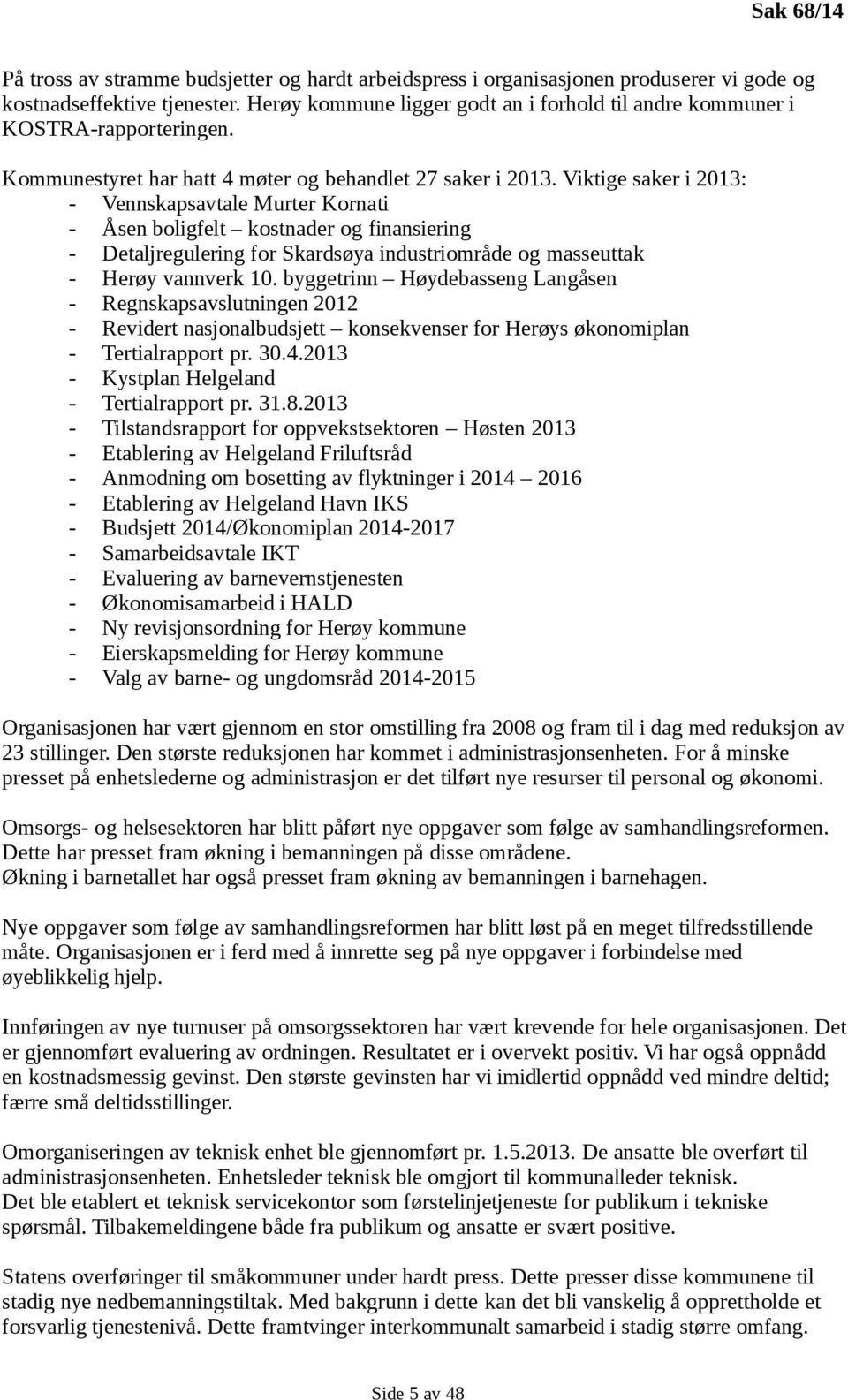Viktige saker i 2013: - Vennskapsavtale Murter Kornati - Åsen boligfelt kostnader og finansiering - Detaljregulering for Skardsøya industriområde og masseuttak - Herøy vannverk 10.