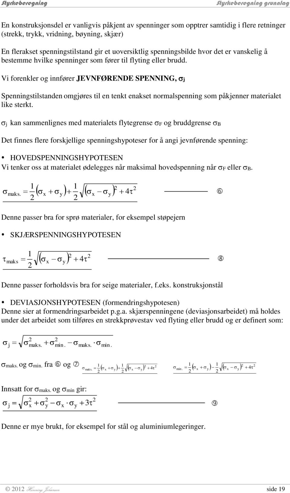 Vi forenkler og innfører JEVNFØRENDE SPENNING, j Spenningstilstanden omgjøres til en tenkt enakset normalspenning som påkjenner materialet like sterkt.