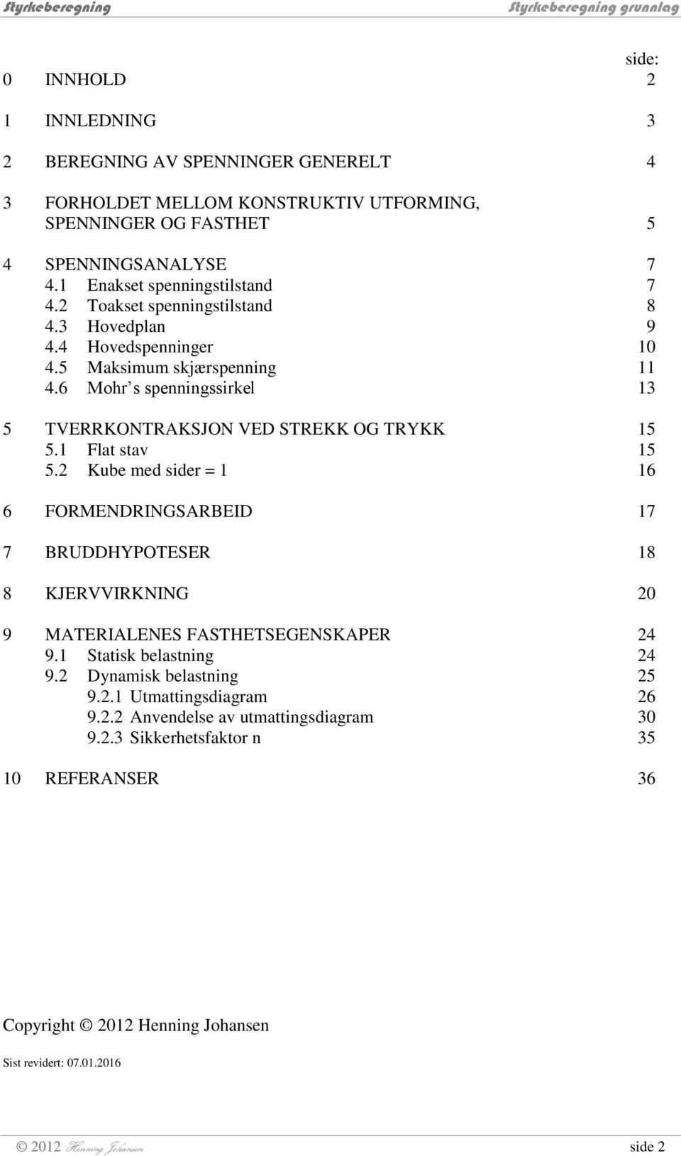 6 Mohr s spenningssirkel 3 5 TVERRKONTRAKSJON VED STREKK OG TRYKK 5 5. Flat stav 5 5.