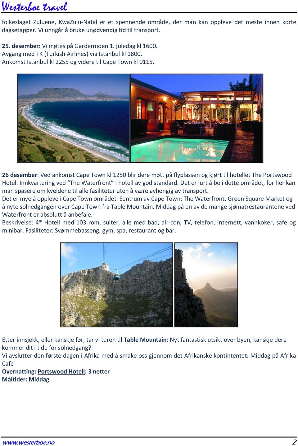 26 desember: Ved ankomst Cape Town kl 1250 blir dere møtt på flyplassen og kjørt til hotellet The Portswood Hotel. Innkvartering ved The Waterfront i hotell av god standard.