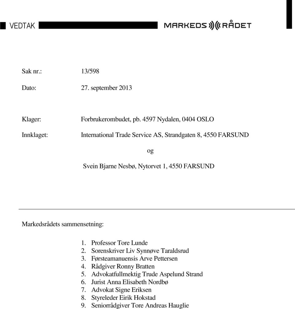 Markedsrådets sammensetning: 1. Professor Tore Lunde 2. Sorenskriver Liv Synnøve Taraldsrud 3. Førsteamanuensis Arve Pettersen 4.