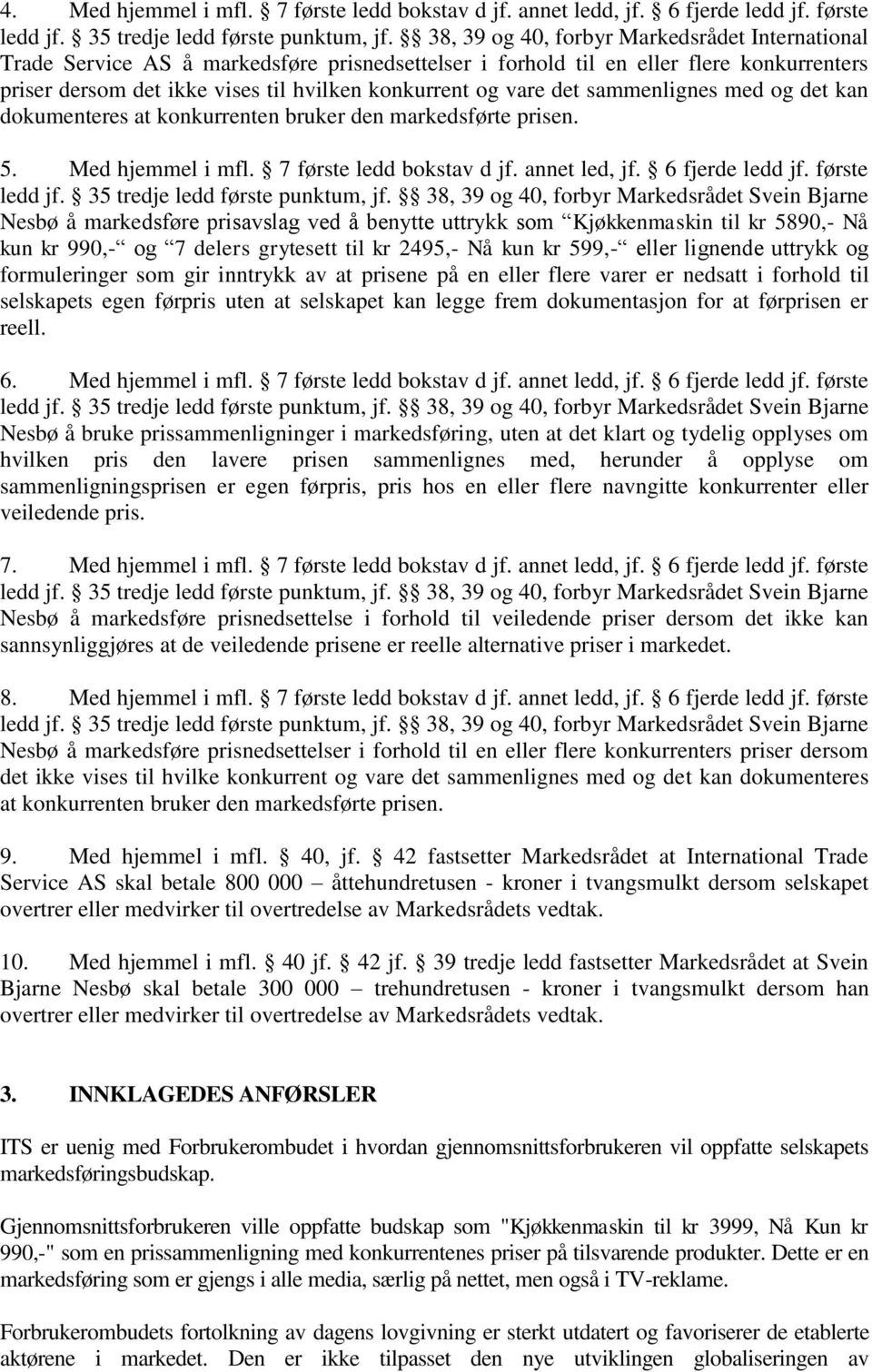 det sammenlignes med og det kan dokumenteres at konkurrenten bruker den markedsførte prisen. 5. Med hjemmel i mfl. 7 første ledd bokstav d jf. annet led, jf. 6 fjerde ledd jf. første ledd jf.