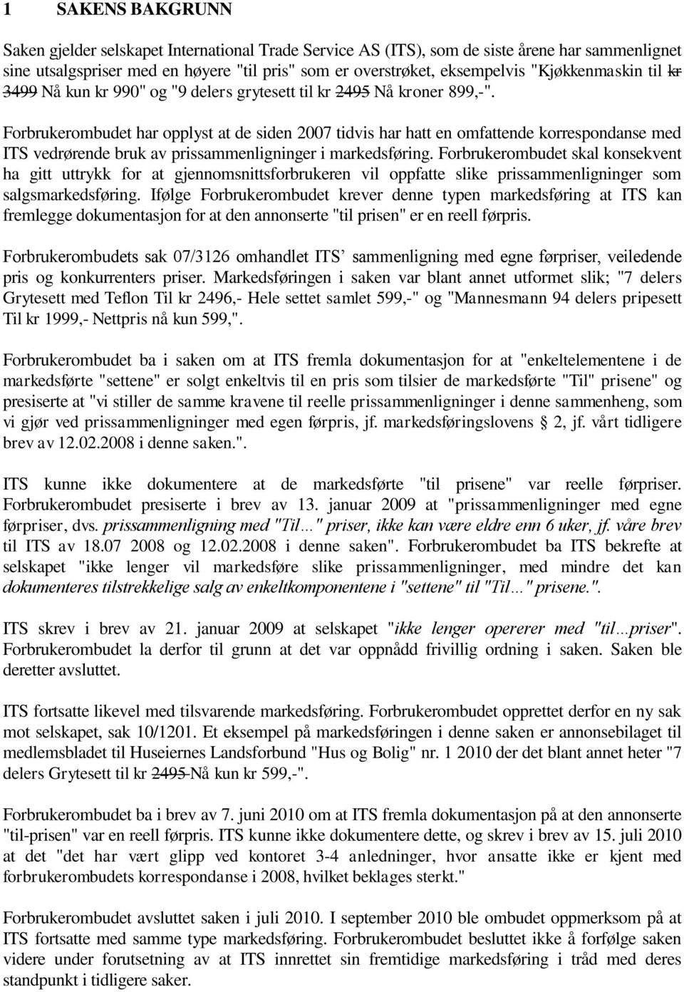 Forbrukerombudet har opplyst at de siden 2007 tidvis har hatt en omfattende korrespondanse med ITS vedrørende bruk av prissammenligninger i markedsføring.