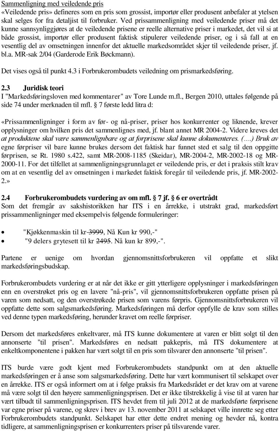 faktisk stipulerer veiledende priser, og i så fall at en vesentlig del av omsetningen innenfor det aktuelle markedsområdet skjer til veiledende priser, jf. bl.a. MR-sak 2/04 (Garderode Erik Bøckmann).