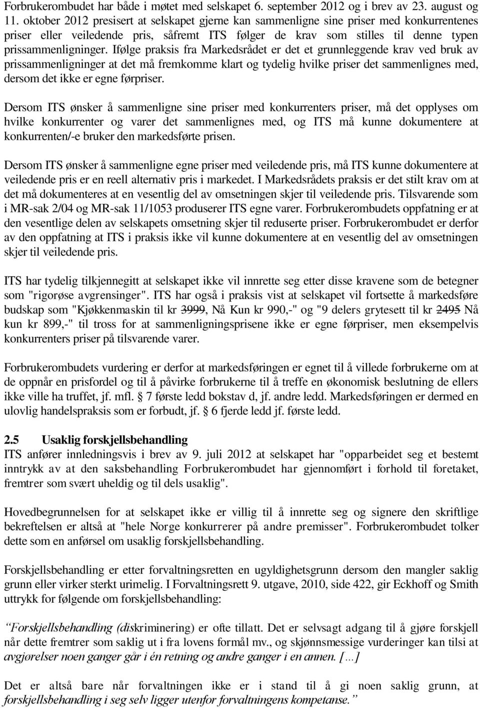 Ifølge praksis fra Markedsrådet er det et grunnleggende krav ved bruk av prissammenligninger at det må fremkomme klart og tydelig hvilke priser det sammenlignes med, dersom det ikke er egne førpriser.