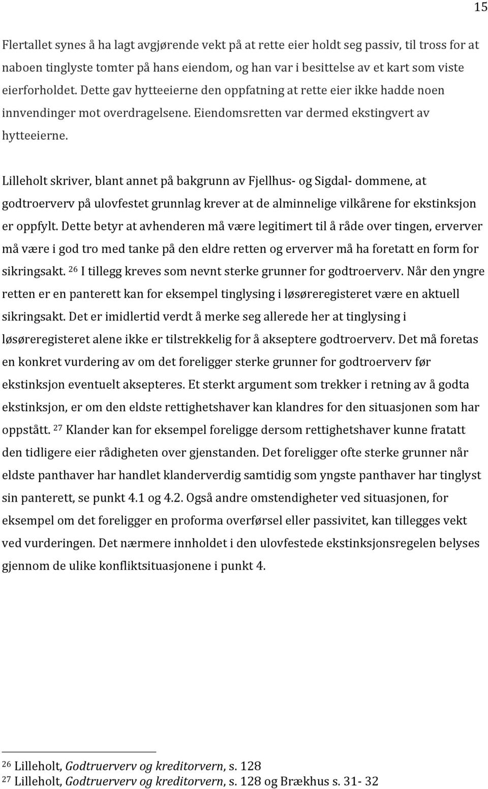 Lilleholt skriver, blant annet på bakgrunn av Fjellhus- og Sigdal- dommene, at godtroerverv på ulovfestet grunnlag krever at de alminnelige vilkårene for ekstinksjon er oppfylt.