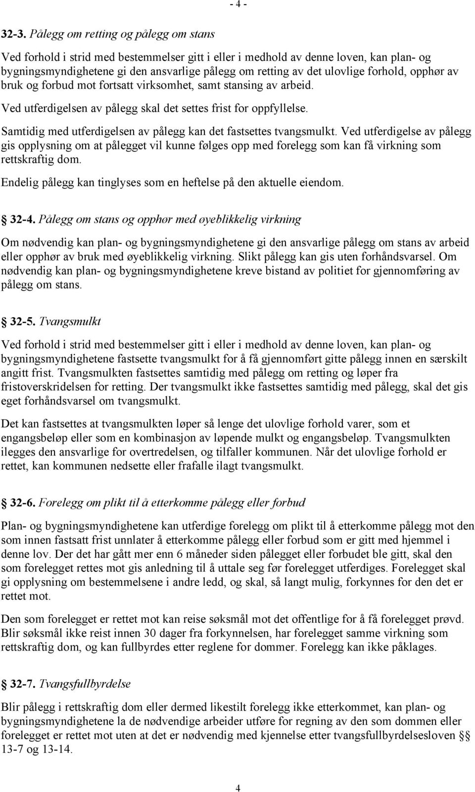 forhold, opphør av bruk og forbud mot fortsatt virksomhet, samt stansing av arbeid. Ved utferdigelsen av pålegg skal det settes frist for oppfyllelse.