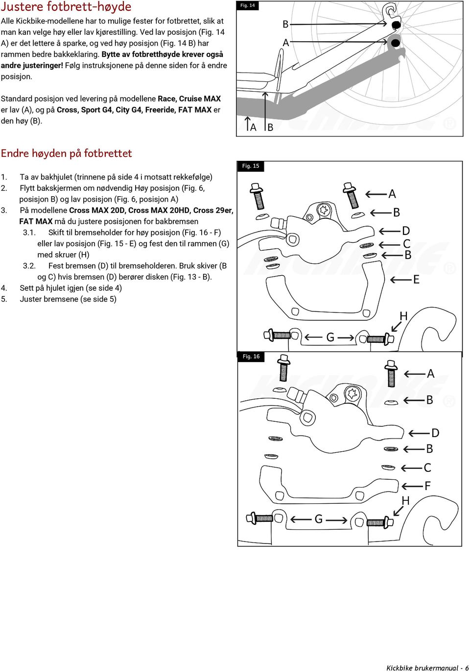 Følg instruksjonene på denne siden for å endre posisjon. Standard posisjon ved levering på modellene Race, Cruise MAX er lav (A), og på Cross, Sport G4, City G4, Freeride, FAT MAX er den høy (B).