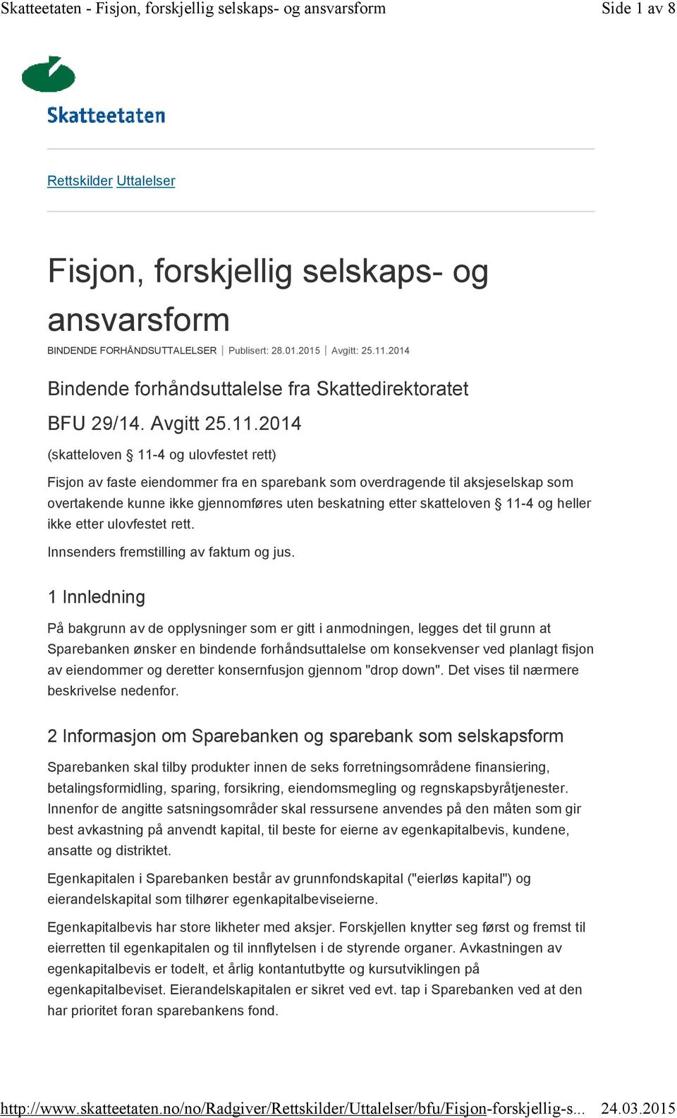 2014 (skatteloven 11-4 og ulovfestet rett) Fisjon av faste eiendommer fra en sparebank som overdragende til aksjeselskap som overtakende kunne ikke gjennomføres uten beskatning etter skatteloven 11-4