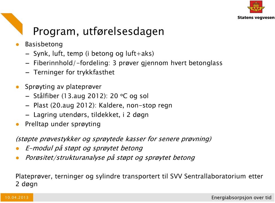 aug 2012): Kaldere, non-stop regn Lagring utendørs, tildekket, i 2 døgn Prelltap under sprøyting (støpte prøvestykker og sprøytede kasser for