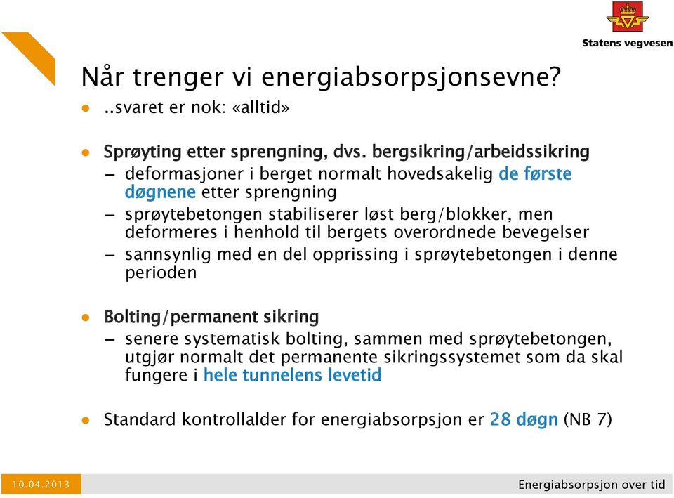 men deformeres i henhold til bergets overordnede bevegelser sannsynlig med en del opprissing i sprøytebetongen i denne perioden Bolting/permanent sikring