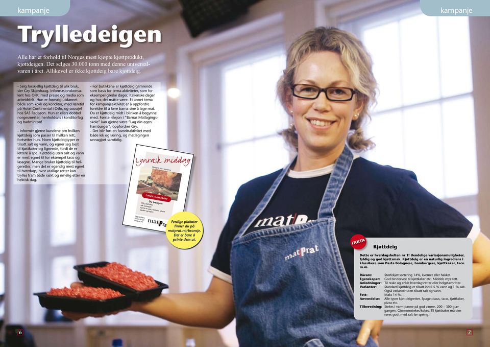 Hun er forøvrig utdannet både som kokk og konditor, med læretid på Hotel Continental i Oslo, og soussjef hos SAS Radisson. Hun er ellers dobbel norgesmester, henholdsvis i konditorfag og badminton!