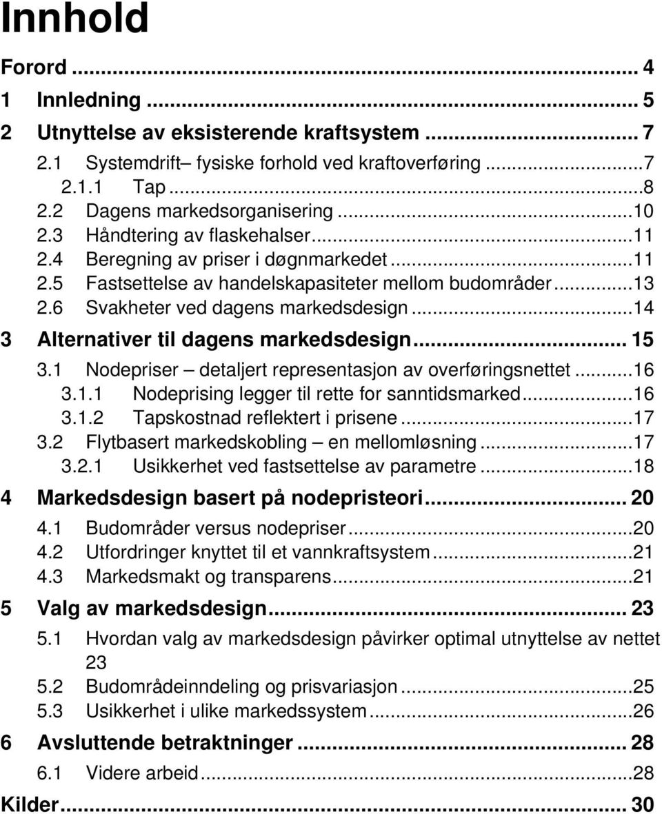 .. 14 3 Alternativer til dagens markedsdesign... 15 3.1 Nodepriser detaljert representasjon av overføringsnettet... 16 3.1.1 Nodeprising legger til rette for sanntidsmarked... 16 3.1.2 Tapskostnad reflektert i prisene.