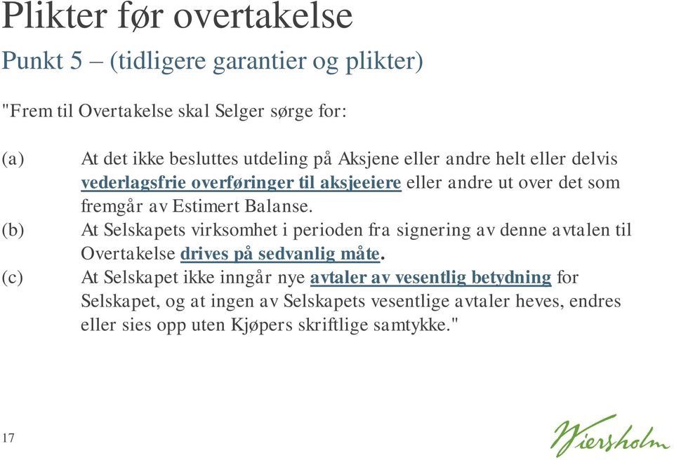 Balanse. At Selskapets virksomhet i perioden fra signering av denne avtalen til Overtakelse drives på sedvanlig måte.