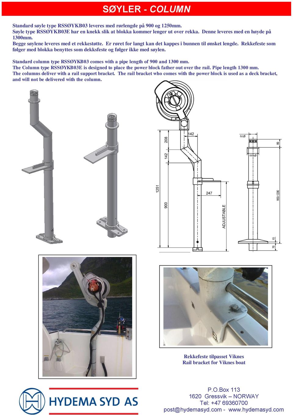 Rekkefeste som følger med blokka benyttes som dekksfeste og følger ikke med søylen. Standard column type RSSØYKB03 comes with a pipe length of 900 and 1300 mm.