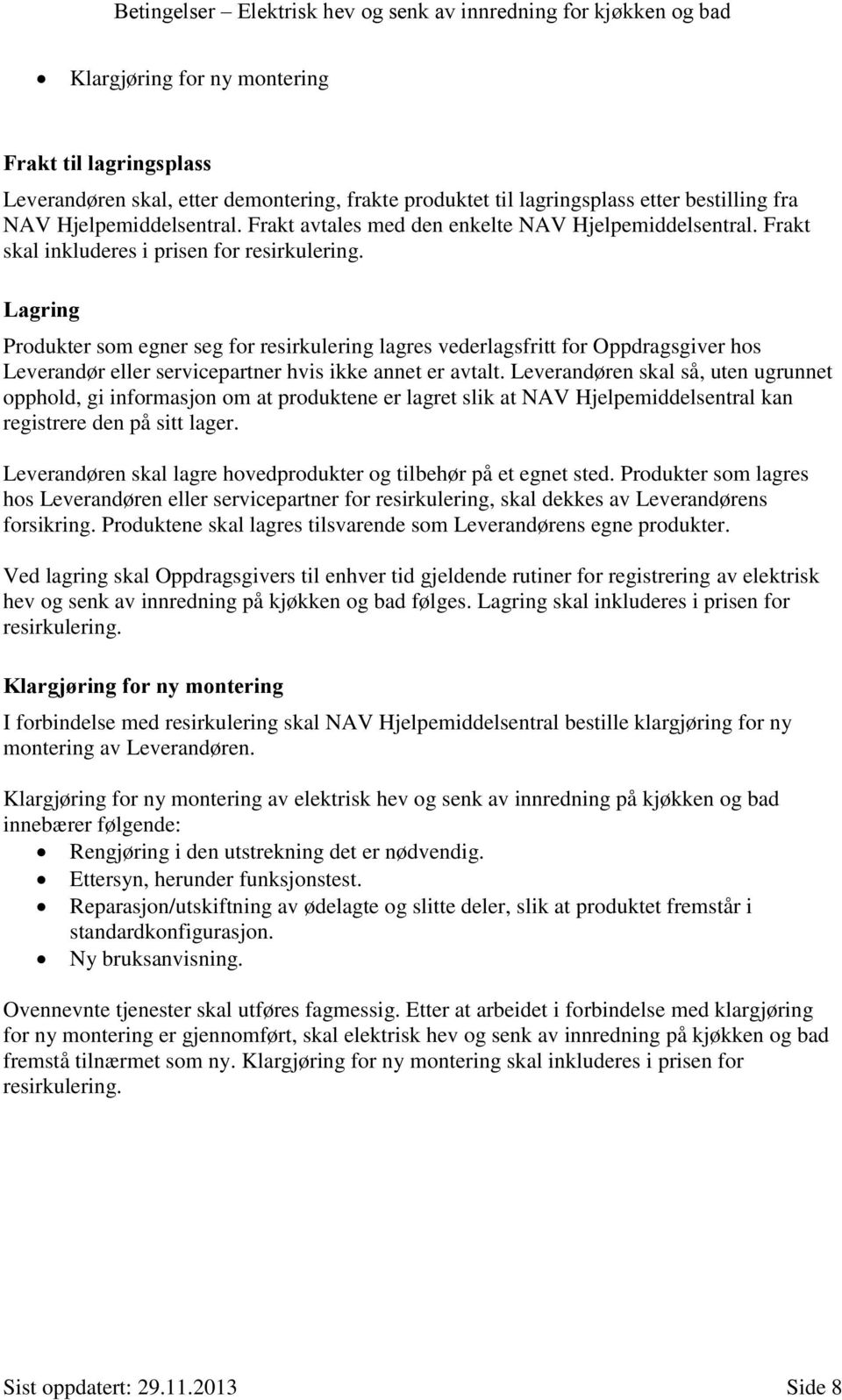 Lagring Produkter som egner seg for resirkulering lagres vederlagsfritt for Oppdragsgiver hos Leverandør eller servicepartner hvis ikke annet er avtalt.