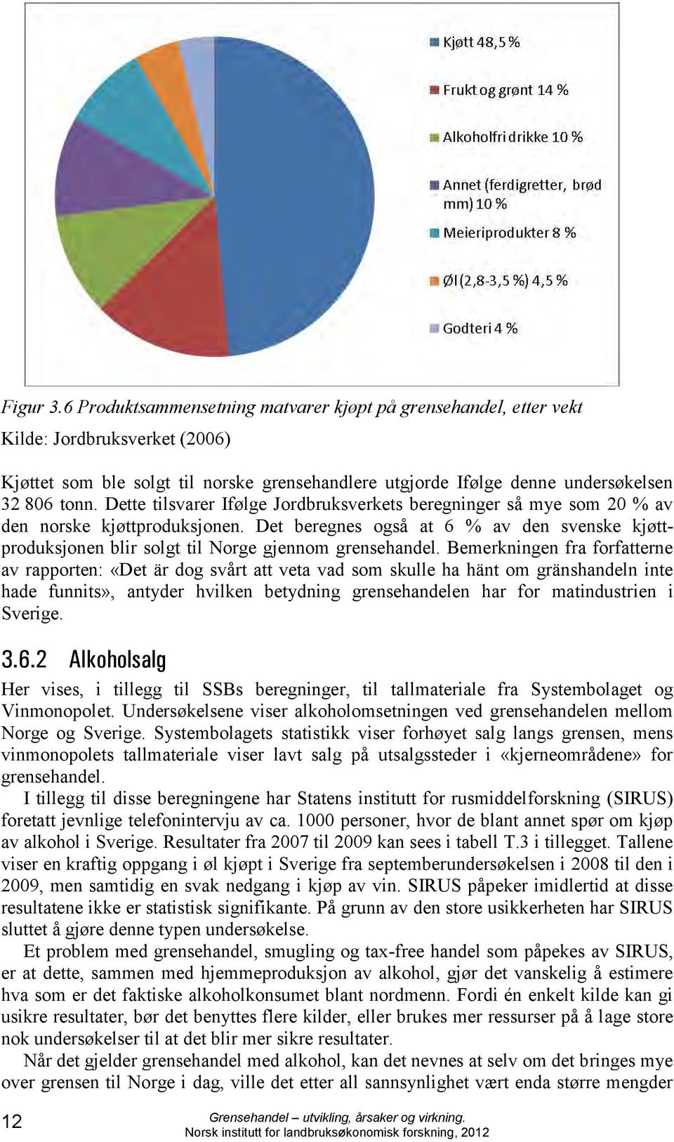 Det beregnes også at 6 % av den svenske kjøttproduksjonen blir solgt til Norge gjennom grensehandel.