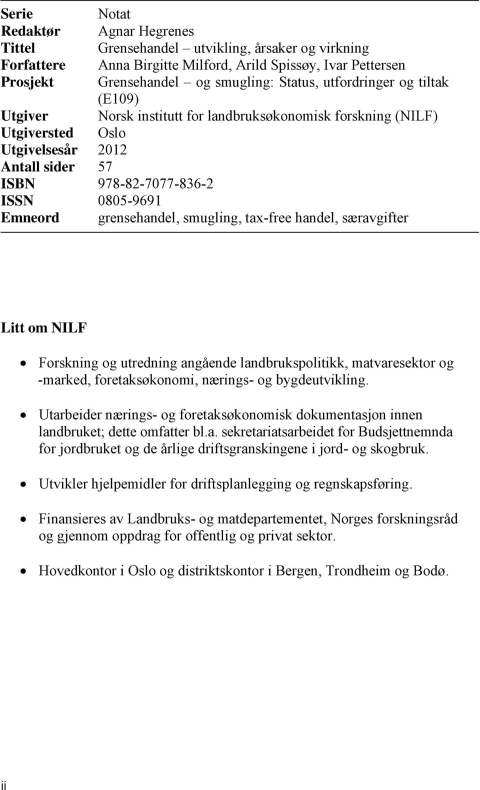 grensehandel, smugling, tax-free handel, særavgifter Litt om NILF Forskning og utredning angående landbrukspolitikk, matvaresektor og -marked, foretaksøkonomi, nærings- og bygdeutvikling.