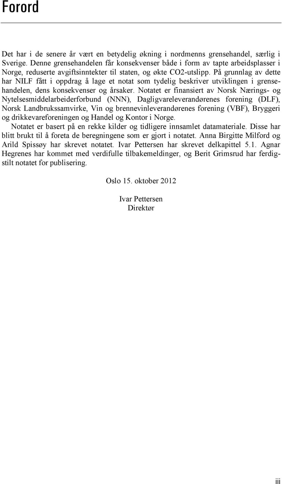 På grunnlag av dette har NILF fått i oppdrag å lage et notat som tydelig beskriver utviklingen i grensehandelen, dens konsekvenser og årsaker.