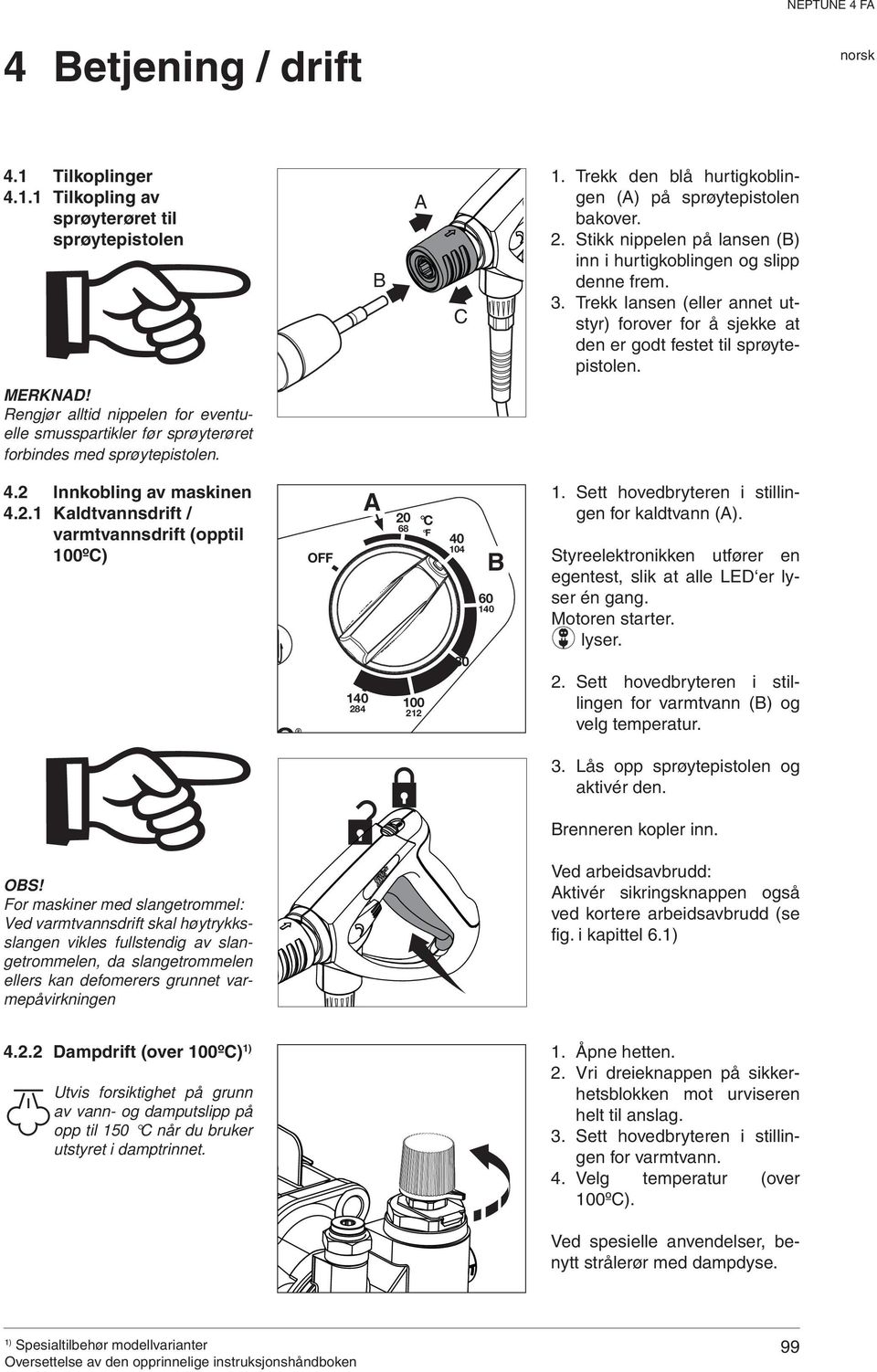 Rengjør alltid nippelen for eventuelle smusspartikler før sprøyterøret forbindes med sprøytepistolen. 4.2 