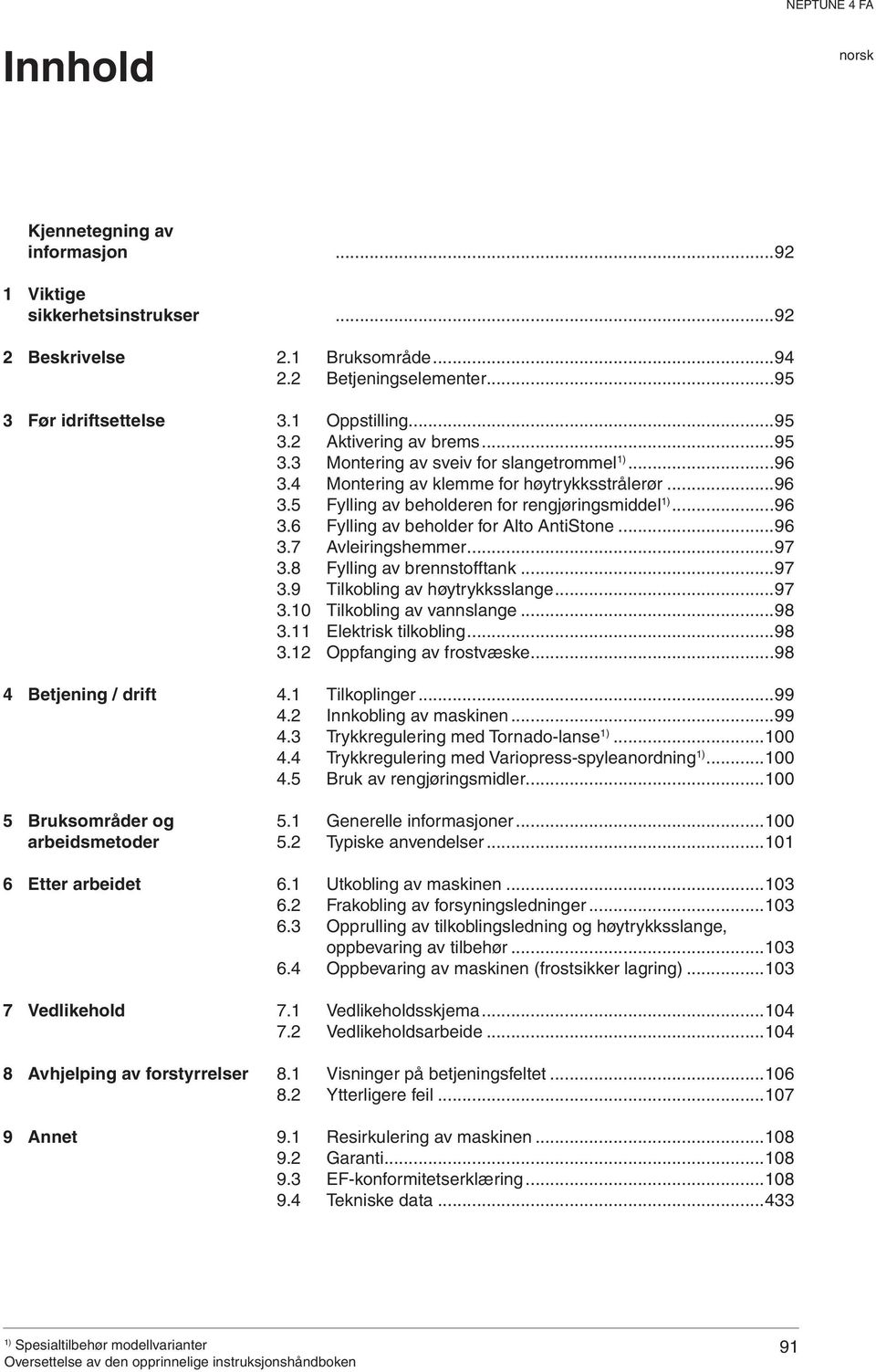 4 Montering av klemme for høytrykksstrålerør...96 3.5 Fylling av beholderen for rengjøringsmiddel...96 3.6 Fylling av beholder for Alto AntiStone...96 3.7 Avleiringshemmer...97 3.