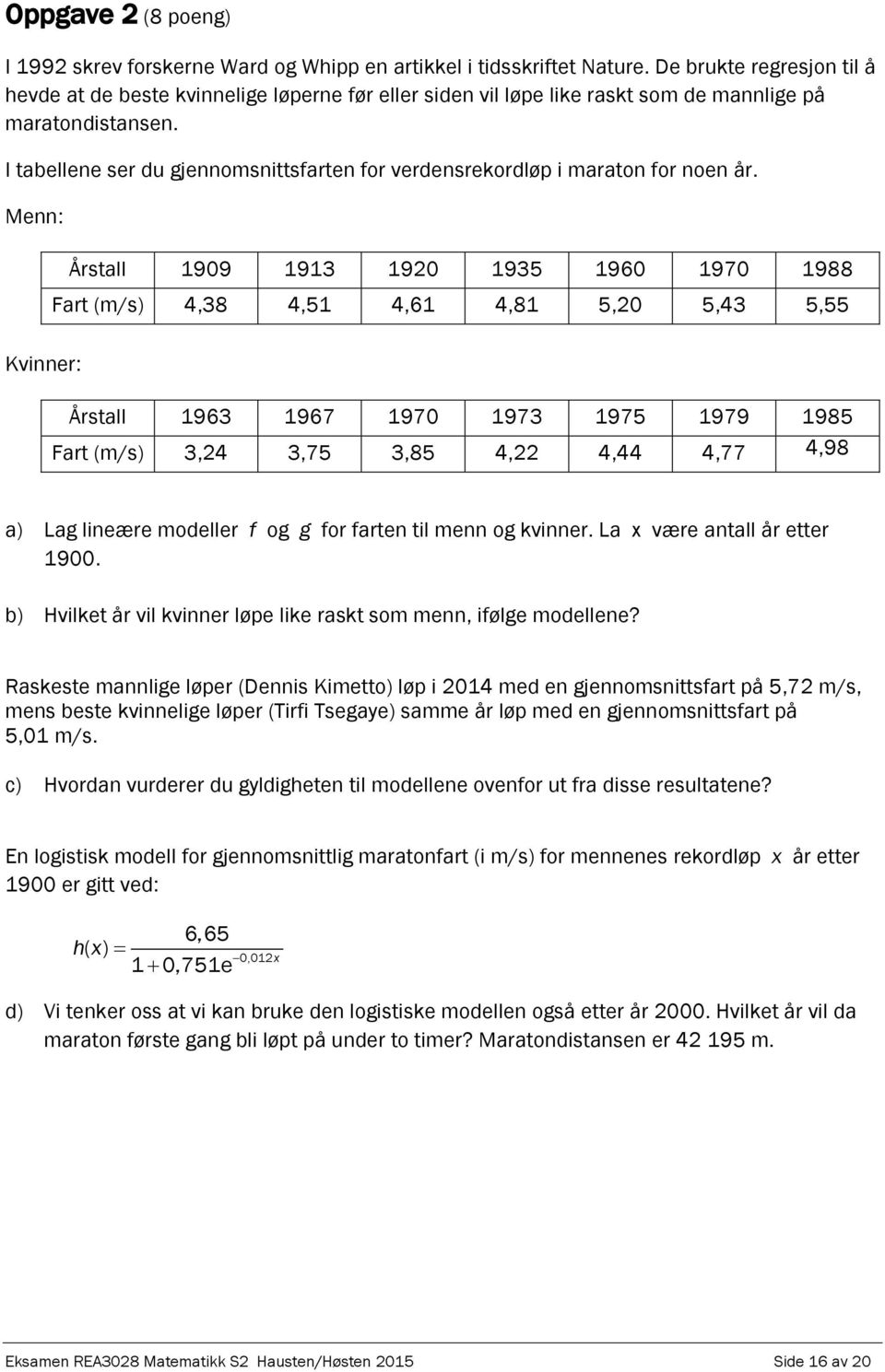 I tabellene ser du gjennomsnittsfarten for verdensrekordløp i maraton for noen år.