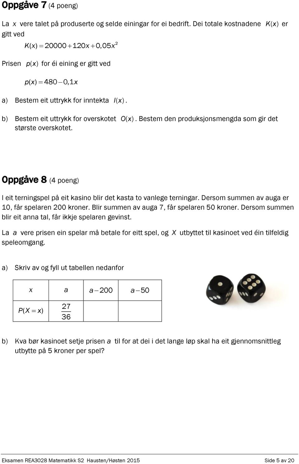 ( ) 2 b) Bestem eit uttrykk for overskotet Ox ( ). Bestem den produksjonsmengda som gir det største overskotet. Oppgåve 8 (4 poeng) I eit terningspel på eit kasino blir det kasta to vanlege terningar.