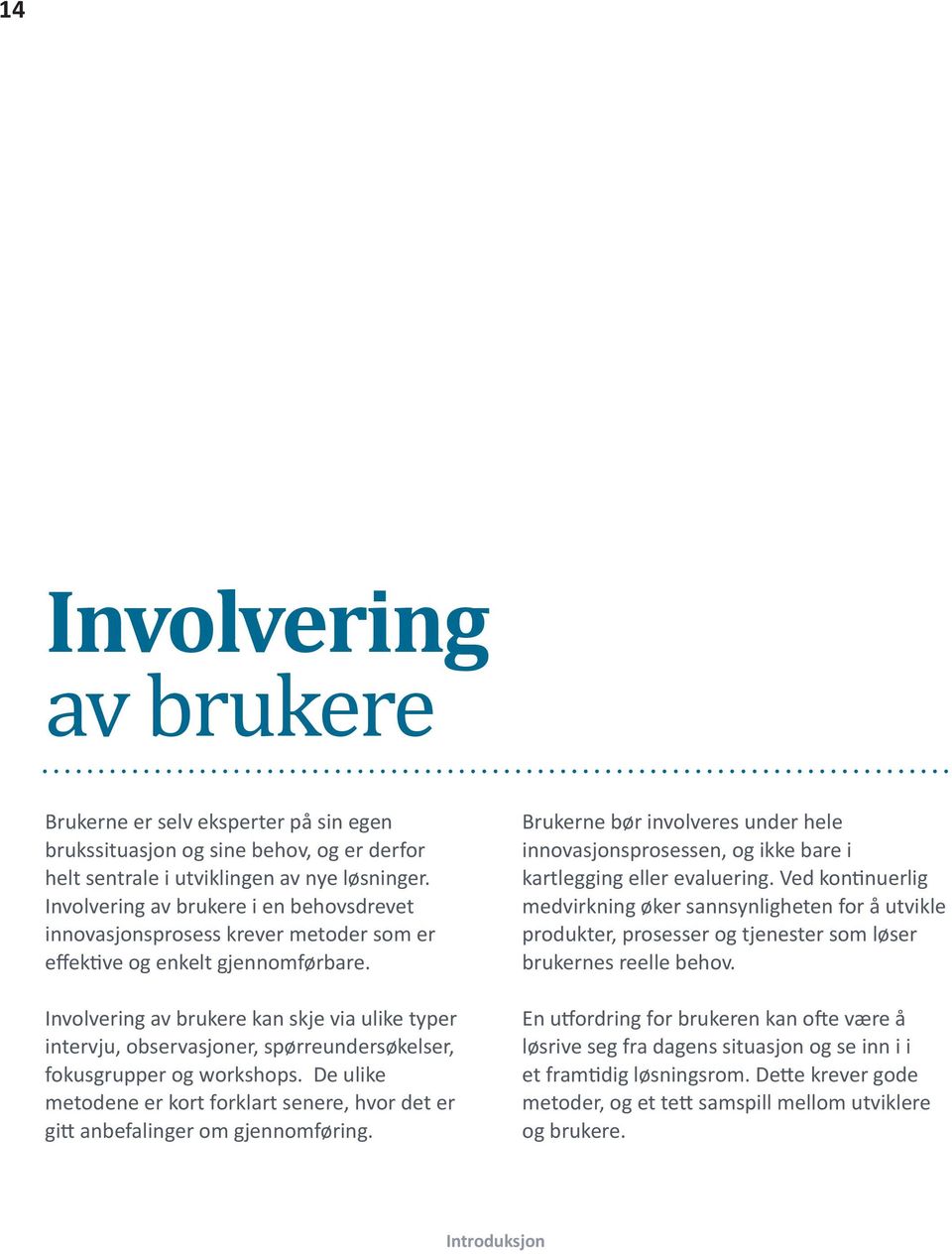 Involvering av brukere kan skje via ulike typer intervju, observasjoner, spørreundersøkelser, fokusgrupper og workshops.