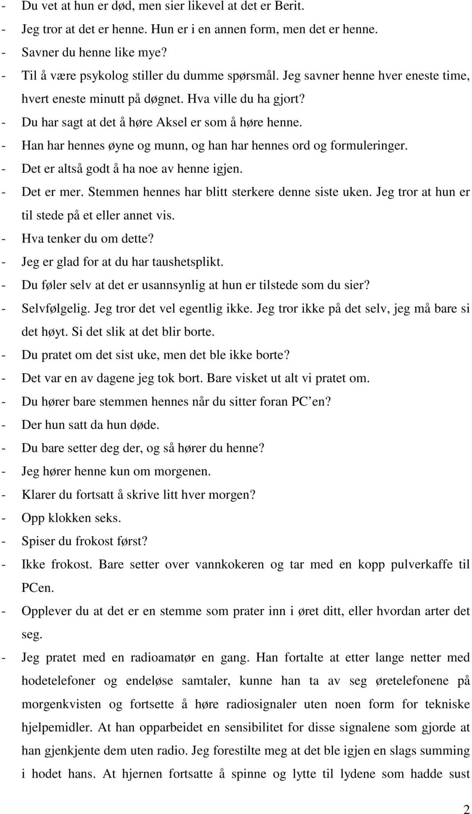 - Han har hennes øyne og munn, og han har hennes ord og formuleringer. - Det er altså godt å ha noe av henne igjen. - Det er mer. Stemmen hennes har blitt sterkere denne siste uken.