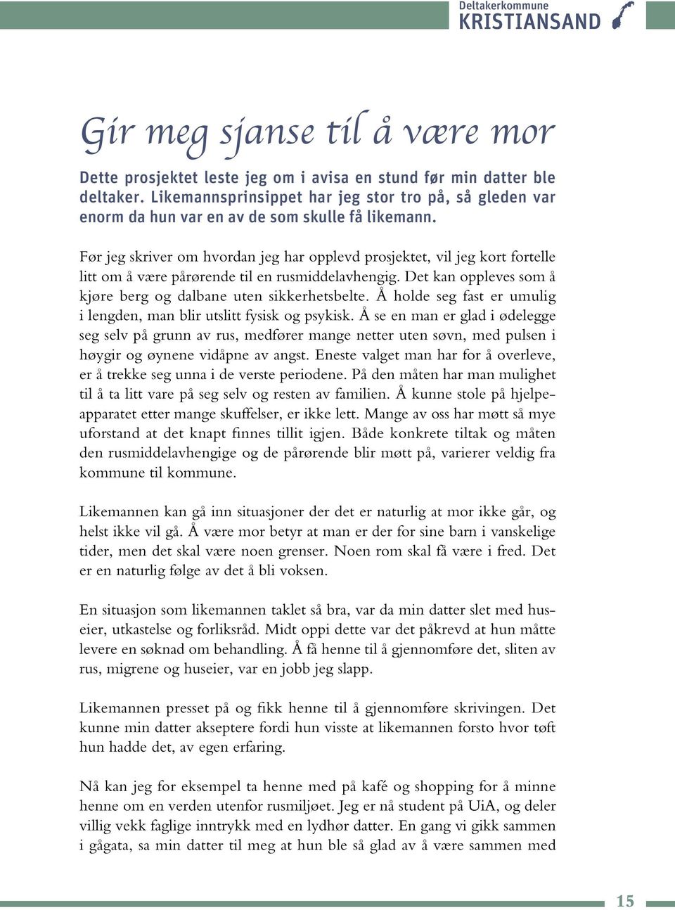 Før jeg skriver om hvordan jeg har opplevd prosjektet, vil jeg kort fortelle litt om å være på rørende til en rusmiddelavhengig. Det kan oppleves som å kjøre berg og dalbane uten sikkerhetsbelte.