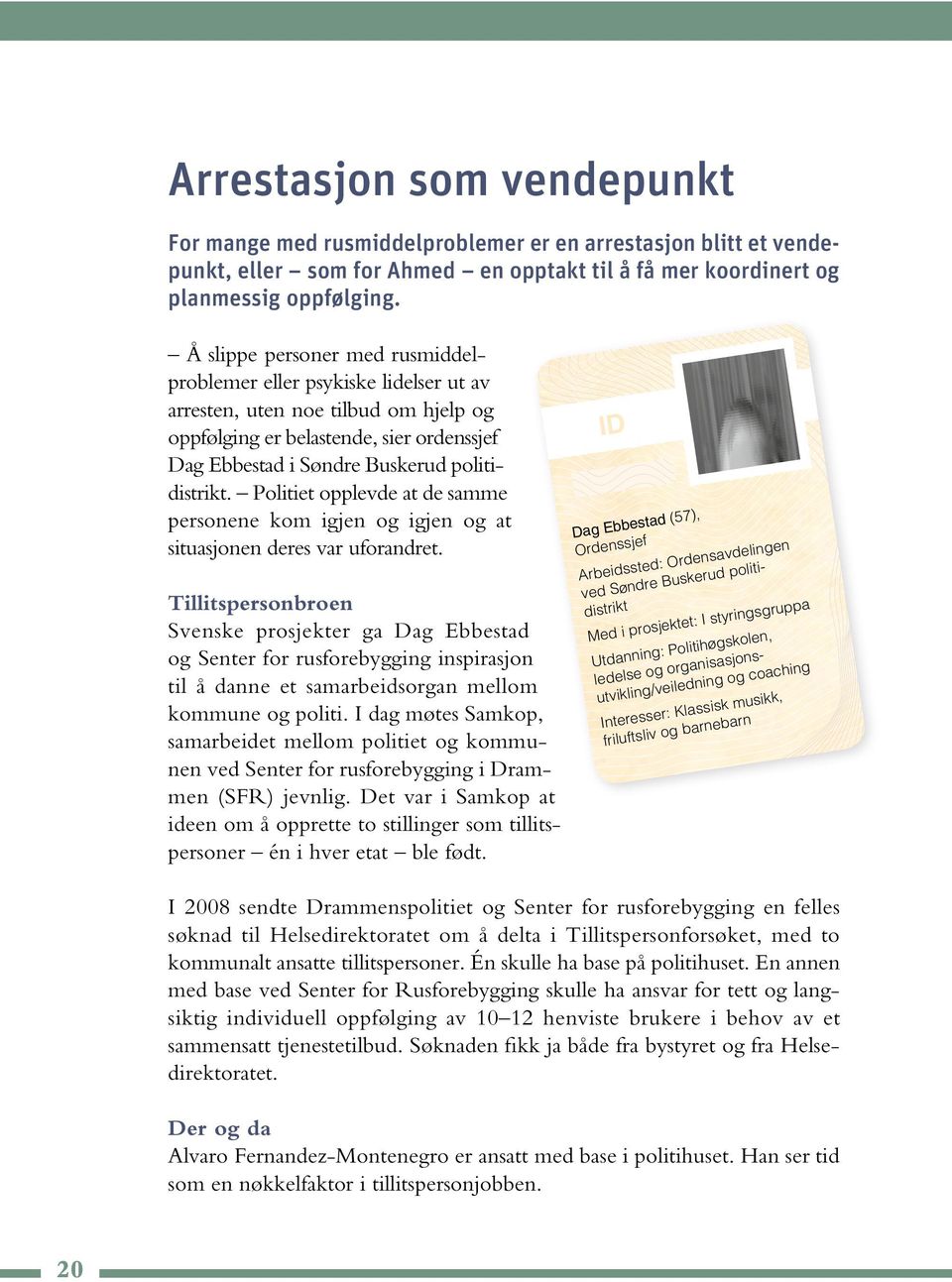 Politiet opplevde at de samme personene kom igjen og igjen og at situasjonen deres var uforandret.