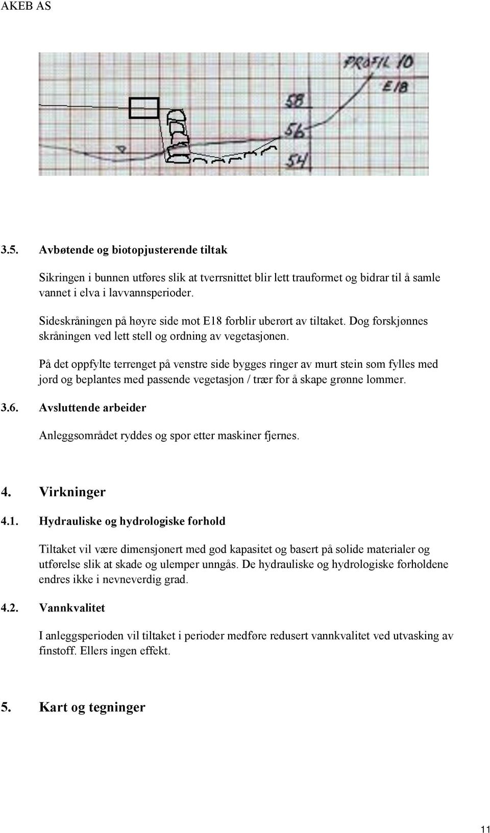 På det oppfylte terrenget på venstre side bygges ringer av murt stein som fylles med jord og beplantes med passende vegetasjon / trær for å skape grønne lommer. 3.6.